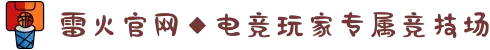 雷火官网◆电竞玩家专属竞技场